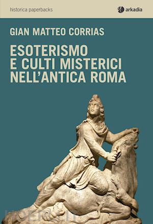corrias g. matteo - esoterismo e culti misterici nell'antica roma