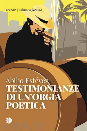 estevez abilio - testimonianze di un'orgia poetica