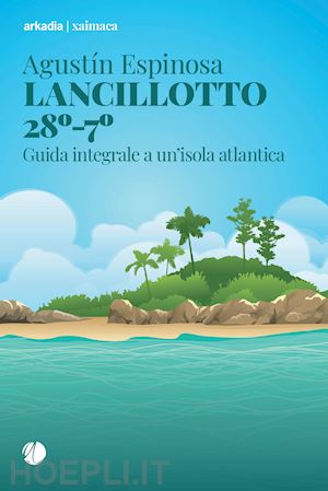 espinosa agustín - lancillotto 28°-7°. guida integrale a un'isola atlantica