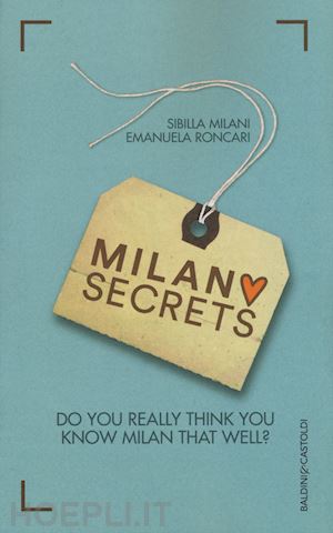 milani sibilla; roncari emanuela - milano secrets. do you really think you know milan that well?