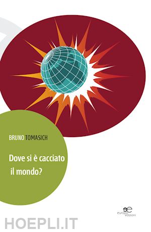 tomasich bruno - dove si è cacciato il mondo?