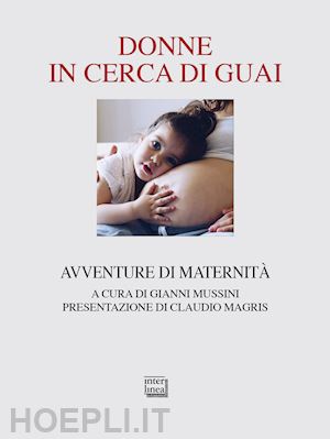 mussini g.(curatore) - donne in cerca di guai. avventure di maternità