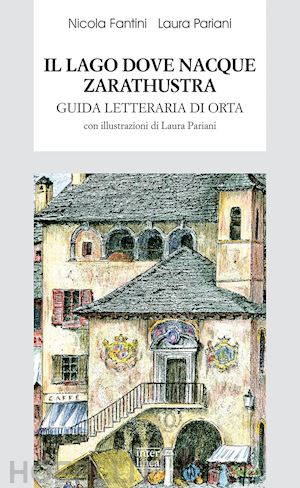 pariani laura; fantini nicola - il lago dove nacque zarathustra