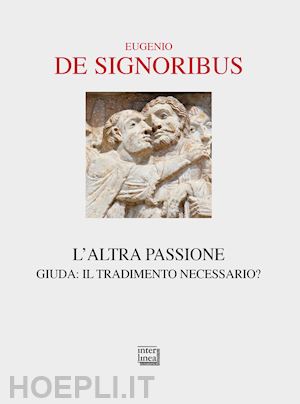 de signoribus eugenio - l'altra passione. giuda: il tradimento necessario?