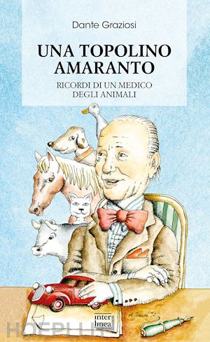 graziosi dante - una topolino amaranto. ricordi di un medico degli animali. nuova ediz.