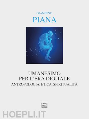 piana giannino - umanesimo per l'era digitale. antropologia, etica, spiritualita'. nuova ediz.