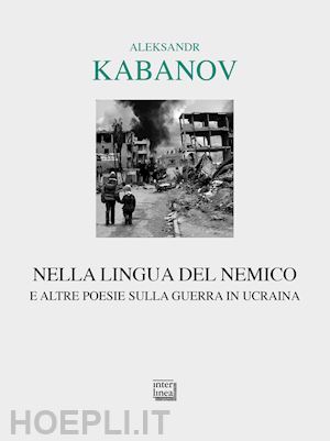 kabanov aleksandr michailovic; achilli a. (curatore) - nella lingua del nemico e altre poesie sulla guerra in ucraina. testo russo a fr