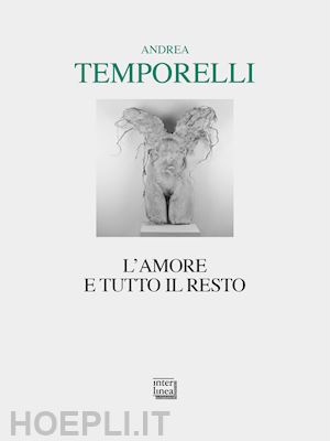 temporelli andrea - l'amore e tutto il resto. poesie 1996-2022