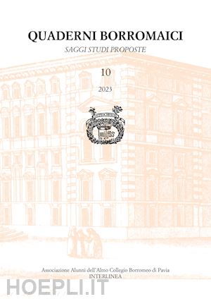  - quaderni borromaici. saggi studi proposte. rivista dell'associazione alunni dell'almo collegio borromeo di pavia (2023). vol. 10