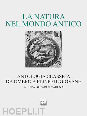 carena c.(curatore) - la natura nel mondo antico. antologia classica da omero a plinio il giovane