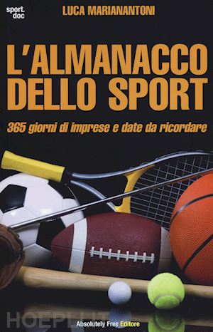 marianantoni luca - l'almanacco dello sport. 365 giorni di imprese e date da ricordare