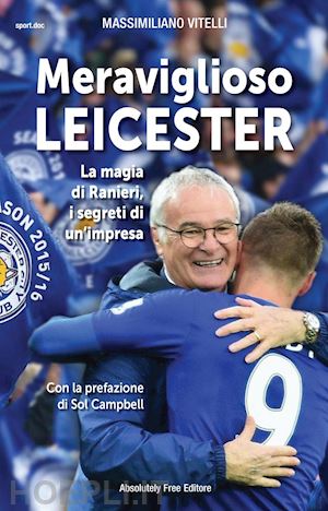 vitelli massimiliano - meraviglioso leicester. la magia di ranieri, i segreti di un'impresa