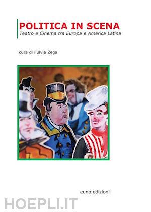 zega f.(curatore) - politica in scena. teatro e cinema tra europa e america latina