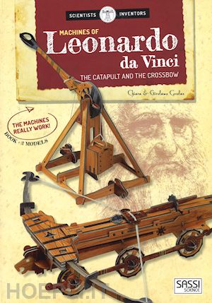 covolan chiara; covolan girolamo - machines of leonardo da vinci. the catapult and the crossbow. scientist and inve