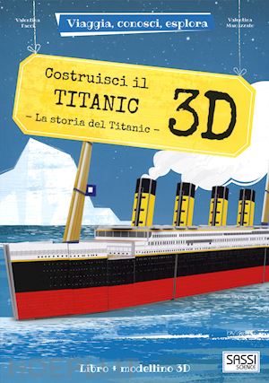 manuzzato valentina; facci valentina - costruisci il titanic 3d. la storia del titanic. viaggia, conosci, esplora. ediz