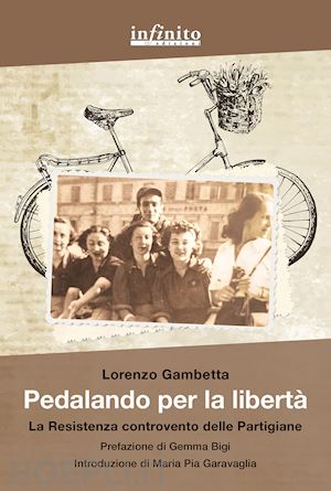 gambetta lorenzo - pedalando per la libertà. la resistenza controvento delle partigiane