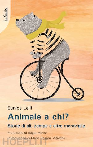 lelli eunice - animale a chi? storie di ali, zampe e altre meraviglie