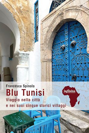 spinola francesca - blu tunisi. viaggio nella citta' e nei suoi cinque storici villaggi