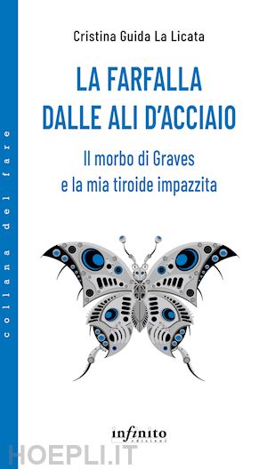 guida la licata cristina - la farfalla dalle ali d'acciaio. il morbo di graves e la mia tiroide impazzita