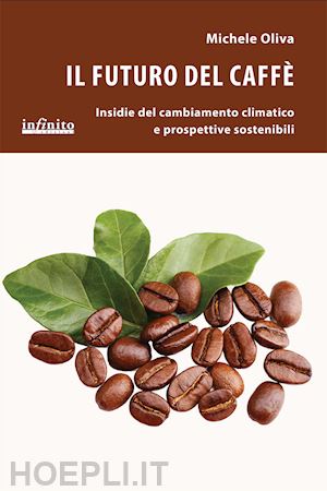 oliva michele - il futuro del caffè. insidie del cambiamento climatico e prospettive sostenibili