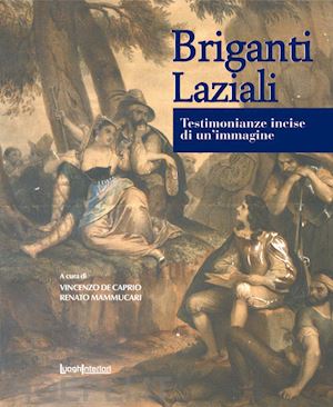 mammucari renato - briganti laziali. testimonianze incise di un'immagine