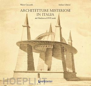 ceccarelli walter; liberati stefano - architetture misteriose in italia. dal neolitico al xvii secolo