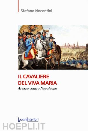 nocentini stefano - il cavaliere del viva maria. arezzo contro napoleone