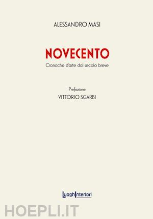 masi alessandro - novecento. cronache d'arte dal secolo breve