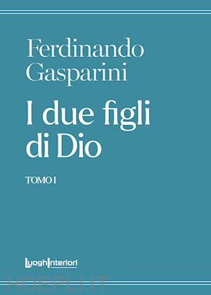 gasparini ferdinando - i due figli di dio. vol. 1