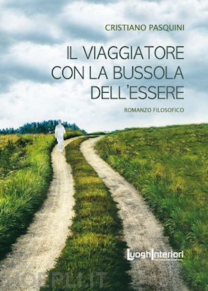 pasquini cristiano - il viaggiatore con la bussola dell'essere