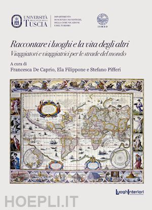 de caprio f.(curatore); filippone e.(curatore); pifferi s.(curatore) - raccontare i luoghi e la vita degli altri. viaggiatori e viaggiatrici per le strade del mondo