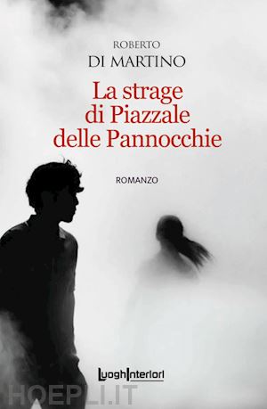 di martino roberto - la strage di piazzale delle pannocchie