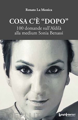 la monica renato - cosa c'e' «dopo». 100 domande sull'aldila' alla medium sonia benassi