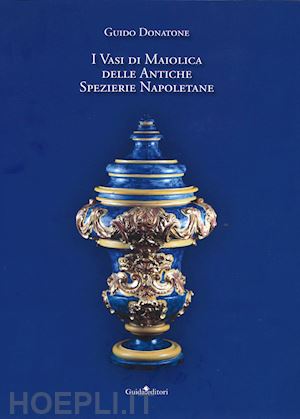 donatone guido - i vasi di maiolica delle antiche spezierie napoletane