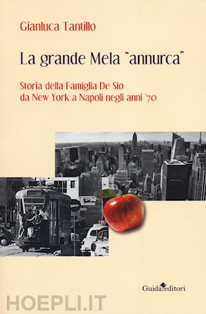 tantillo gianluca - la grande mela «annurca». storia della famiglia de sio da new york a napoli negli anni '70