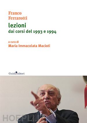 macioti m. i.(curatore) - franco ferrarotti. lezioni dai corsi del 1993 e 1994