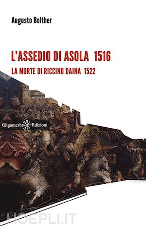 bolther augusto - l'assedio di asola 1516. la morte di riccino daina 1522. con libro in brossura