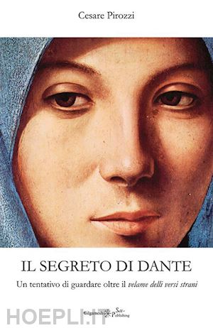 pirozzi cesare - segreto di dante. un tentativo di guardare oltre il «velame delli versi strani»