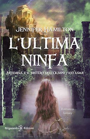 jennifer hamilton - l'ultima ninfa. artemisia e il mistero dell'olimpo fantasma. con libro in brossura