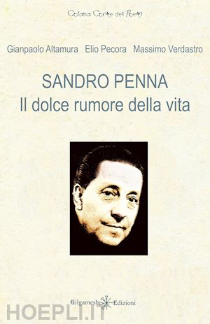 altamura gianpaolo; pecora elio; verdastro massimo - sandro penna. il dolce rumore della vita