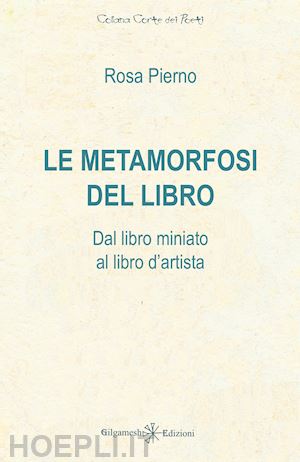 pierno rosa - le metamorfosi del libro. dal libro miniato al libro d'artista