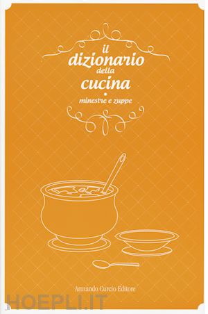 aa.vv. - il dizionario della cucina. minestre e zuppe