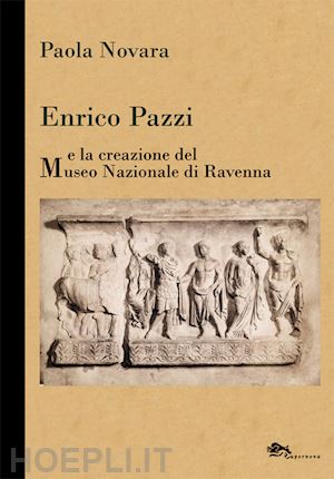 novara paola - enrico pazzi e la creazione del museo nazionale di ravenna