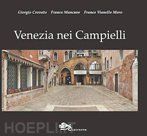 crovato giorgio; mancuso franco; vianello moro franco - venezia nei campielli. un percorso fra 217 luoghi minori della città e della laguna. ediz. illustrata