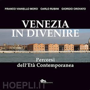 vianello moro franco; rubini carlo; crovato giorgio - venezia in divenire. percorsi dell'età contemporanea