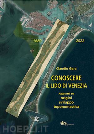 gera claudio - conoscere il lido di venezia. appunti su origini, sviluppo toponomastica