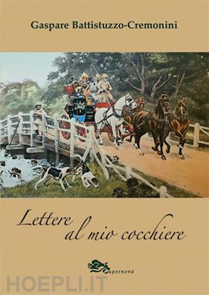 battistuzzo cremonini gaspare - lettere al mio cocchiere