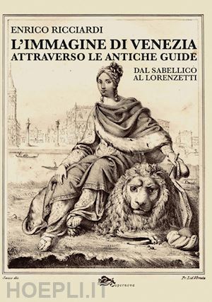 ricciardi enrico - l'immagine di venezia attraverso le antiche guide. dal sabellico al lorenzetti