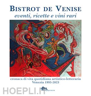 fragiacomo sergio - bistrot de venise. eventi, ricette e vini vari. cronaca quotidiana artistico letteraria venezia 1993-2023