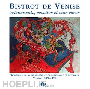 fragiacomo sergio - bistrot de venise. evénements, recettes et vin rares. chronique de la vie quotidiane artistiche et littéraire venise 1993-2023